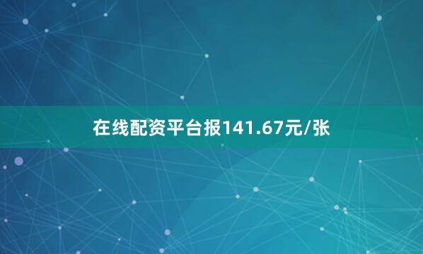在线配资平台报141.67元/张