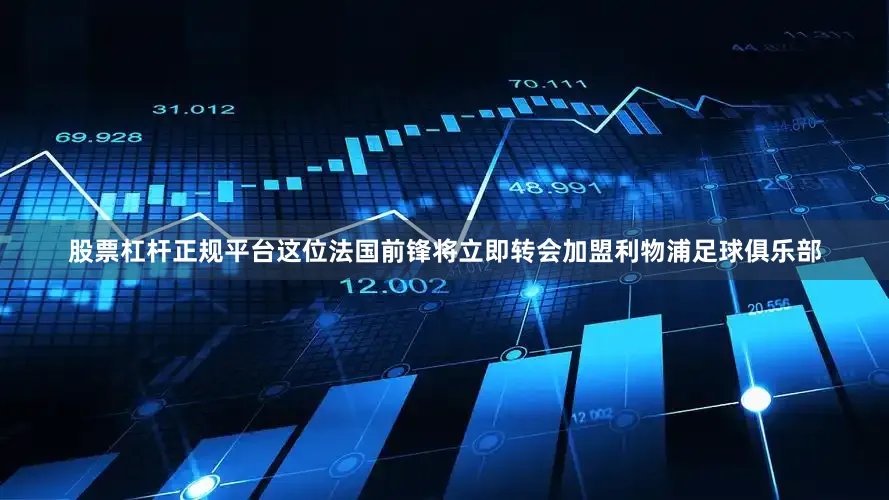 股票杠杆正规平台这位法国前锋将立即转会加盟利物浦足球俱乐部