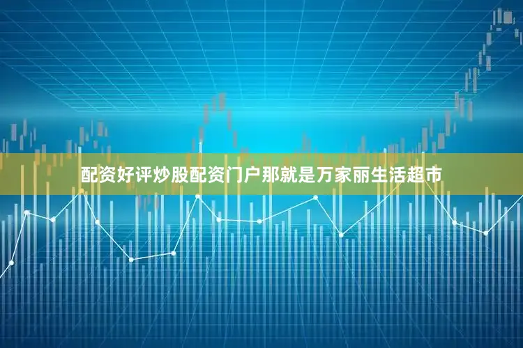 配资好评炒股配资门户那就是万家丽生活超市