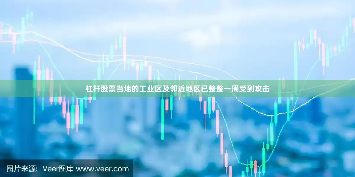 杠杆股票当地的工业区及邻近地区已整整一周受到攻击